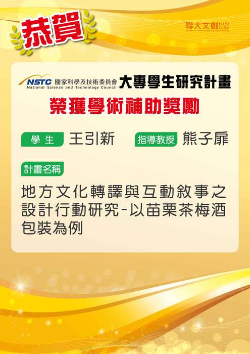 【恭賀】本系學生王引新，及熊子扉指教授榮獲國科會大專學生研究計畫學術補助獎勵！ 計畫名稱：地方文化轉譯與互動敘事之設計行動研究-以苗栗茶梅酒包裝為例圖片